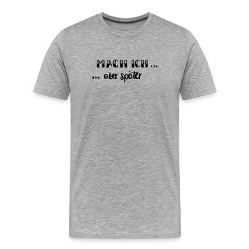 Mach ich - aber später... - Männer Premium Bio T-Shirt - Grau meliert - Vorne - Damien (186cm)