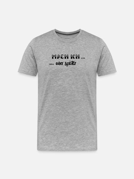 Mach ich - aber später... - Männer Premium Bio T-Shirt - Grau meliert