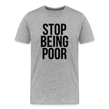 stop being poor - Men's Premium Organic T-Shirt - heather grey - Front - Damien (186cm)