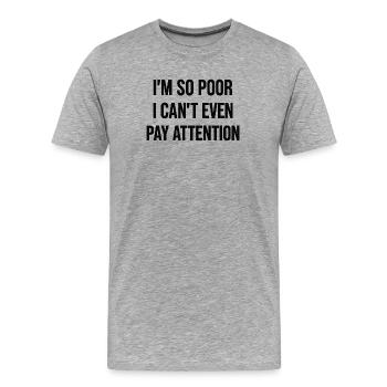 I'm so poor I can't even pay attention - Men's Premium Organic T-Shirt - heather grey - Front - Damien (186cm)
