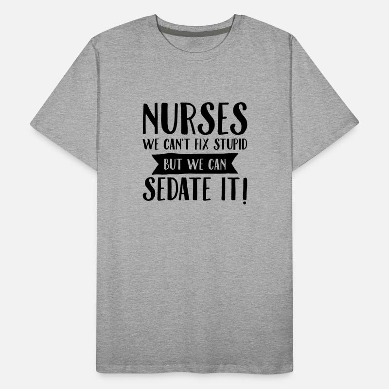 Nurses - We Can't Fix Stupid... T-shirt bio Premium Homme