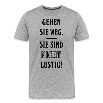Gehen Sie weg. Sie sind nicht lustig! - Männer Premium Bio T-Shirt - Grau meliert - Vorne - Damien (186cm)