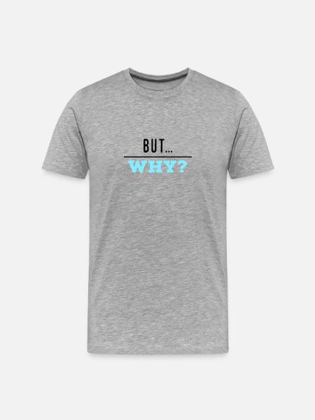 But Why? - Männer Premium Bio T-Shirt - Grau meliert