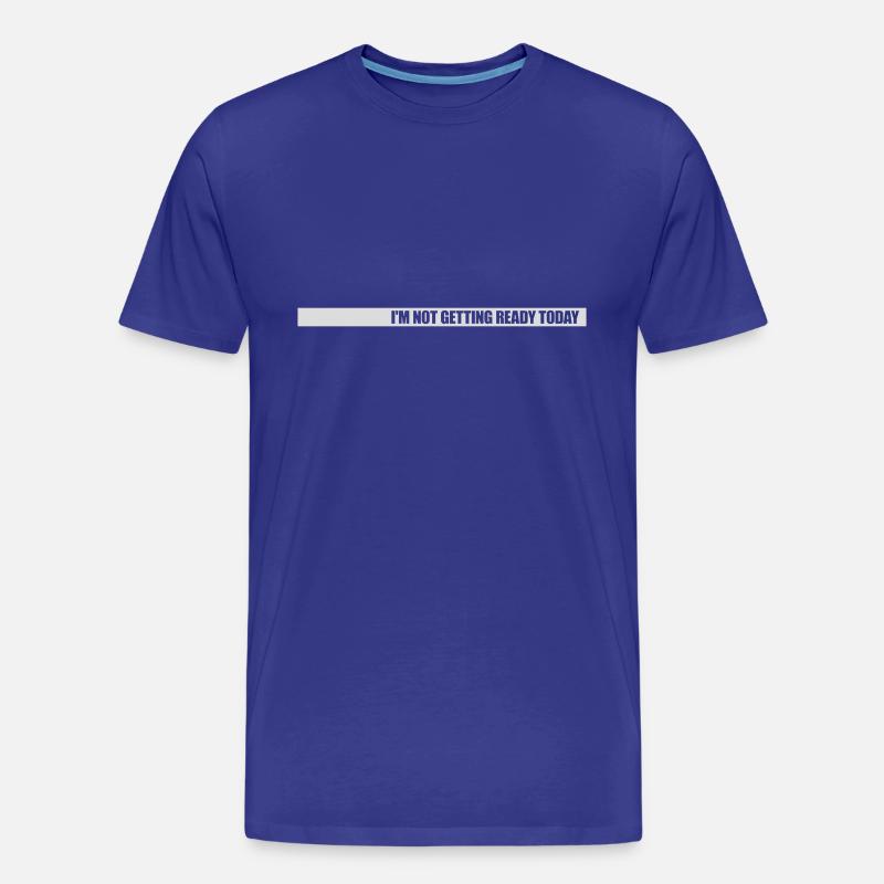 not getting ready today - Männer Premium Bio T-Shirt - Königsblau