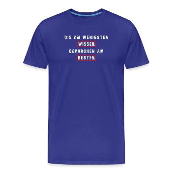 Die am wenigsten wissen ,gehorchen am besten. - Männer Premium Bio T-Shirt - Königsblau - Vorne - Damien (186cm)