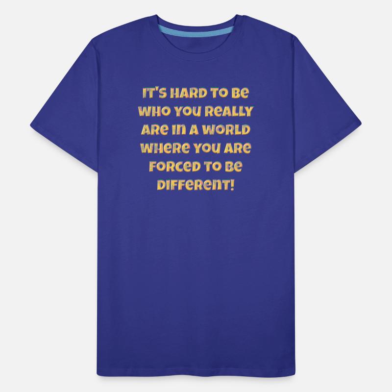 C’est difficile d’être qui vous êtes vraiment.... T-shirt bio Premium Homme