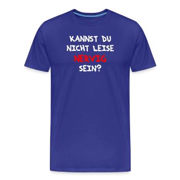Spruchdesign für alle nervigen Leute als Geschenk - Männer Premium Bio T-Shirt - Königsblau - Vorne - Damien (186cm)