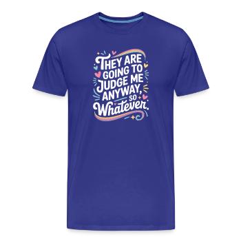 They Are Going To Judge Me Anyway So Whatever - Männer Premium Bio T-Shirt - Königsblau - Vorne - Damien (186cm)