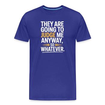 They Are Going To Judge Me Anyway So Whatever - Männer Premium Bio T-Shirt - Königsblau - Vorne - Damien (186cm)