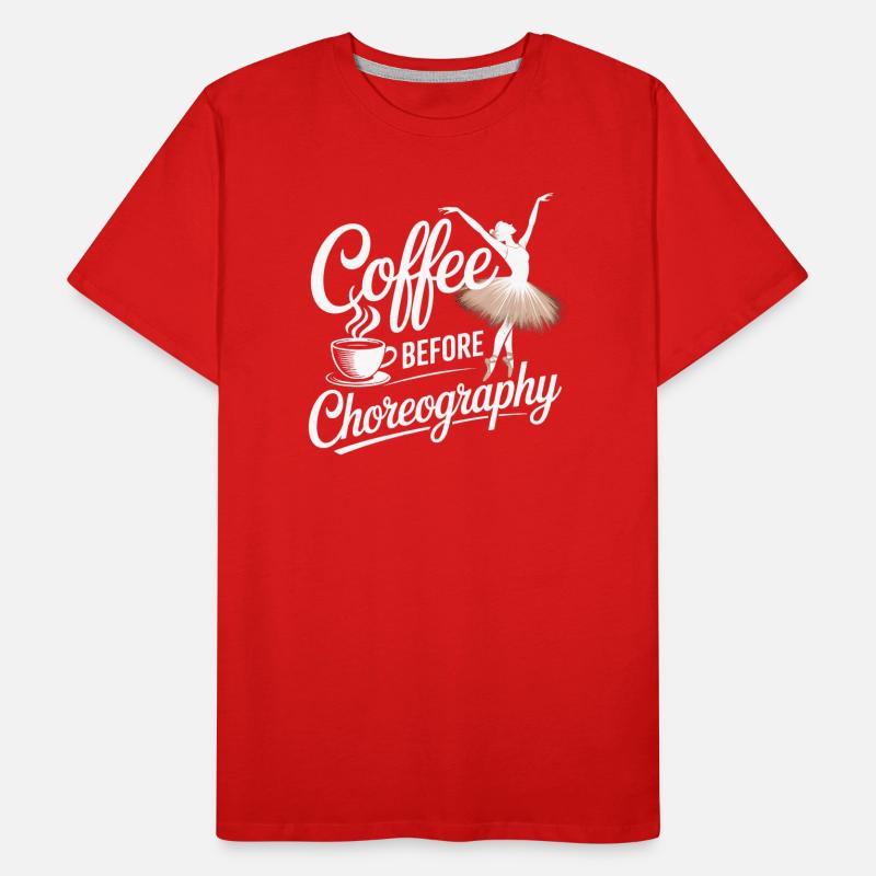 coffee before choreography - dance coffee lover Men's Premium Organic T-Shirt