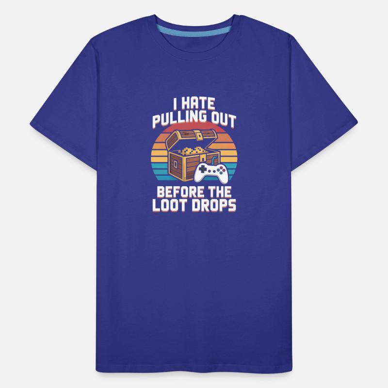 I Hate Pulling Out Before The Loot Drops Gamer Men's Premium Organic T-Shirt