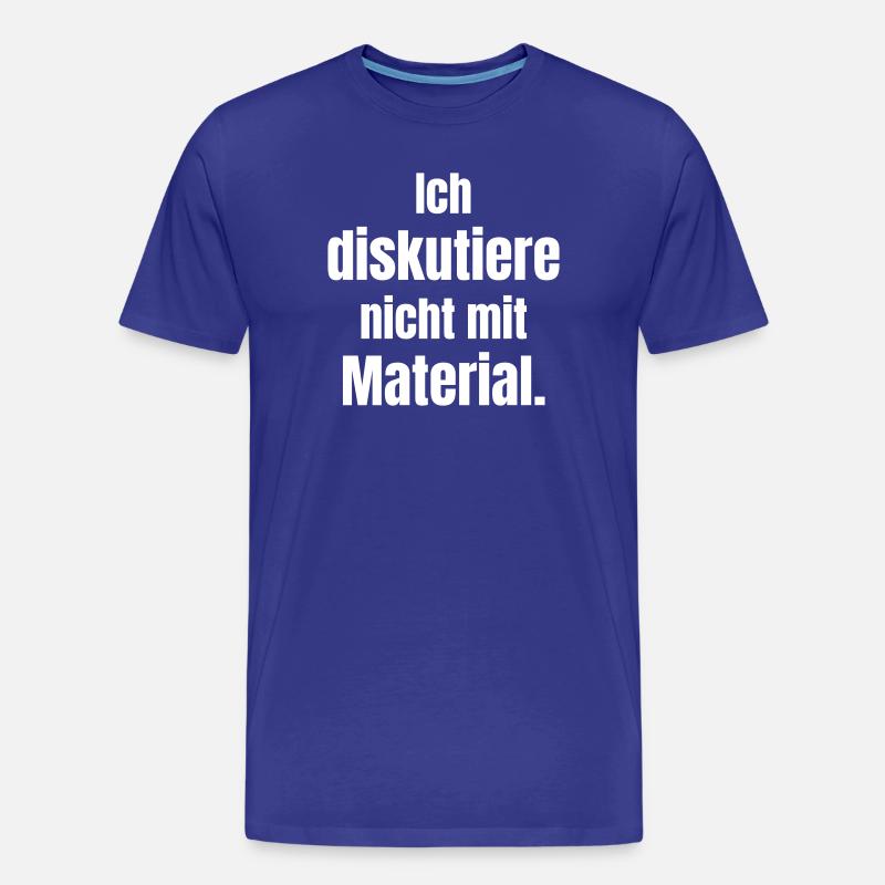 Ich diskutiere nicht mit Material - Männer Premium Bio T-Shirt - Königsblau