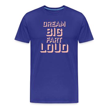 Dream Big Fart Loud Lustig Motivational Spruch - Männer Premium Bio T-Shirt - Königsblau - Vorne - Damien (186cm)