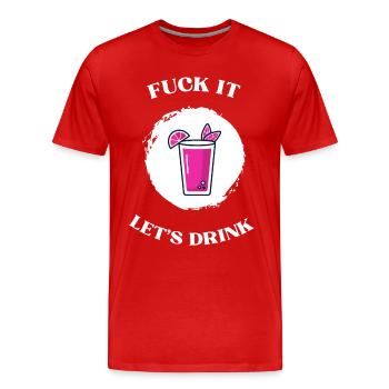 Fuck It lets drink - Men's Premium Organic T-Shirt - red - Front - Damien (186cm)