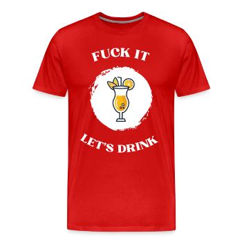 Fuck It lets drink - Men's Premium Organic T-Shirt - red - Front - Damien (186cm)