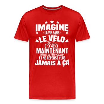 Imagine la vie sans vélo, Cadeau humour vélo - T-shirt bio Premium Homme - rouge - Devant - Damien (186cm)