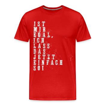 Is mir egal ich lass das jetzt so! - Männer Premium Bio T-Shirt - Rot - Vorne - Damien (186cm)