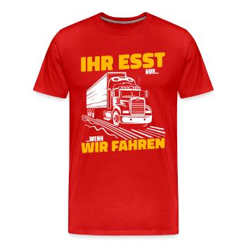 Ihr esst nur wenn wir fahren LKW Fahrer Trucker - Männer Premium Bio T-Shirt - Rot - Vorne - Damien (186cm)