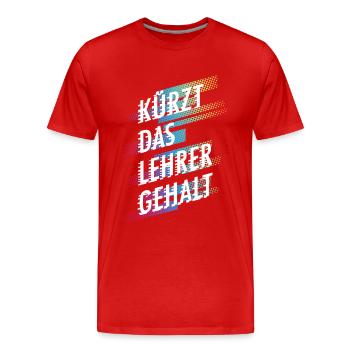 Kürzt das Lehrergehalt aber nicht den Spaß - Männer Premium Bio T-Shirt - Rot - Vorne - Damien (186cm)