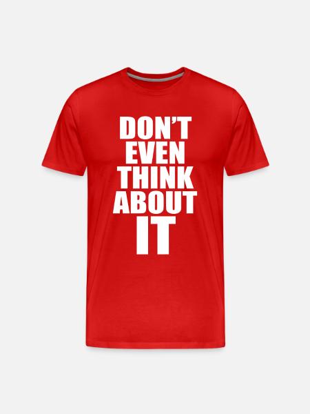 Don't Even Think About It Denk Nicht Mal Dran Nein - Männer Premium Bio T-Shirt - Rot