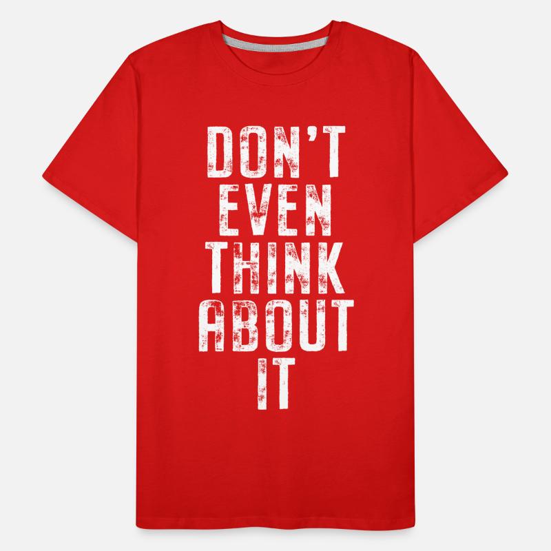 Don't Even Think About It Don't Even Think No Men's Premium Organic T-Shirt