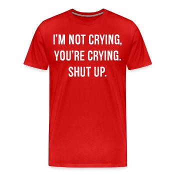 I'm not crying you're crying shut up funny shirt - T-shirt bio Premium Homme - rouge - Devant - Damien (186cm)