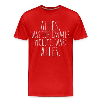 Alles Was Ich Immer Wollte War Alles! Ironie Alles - Männer Premium Bio T-Shirt - Rot - Vorne - Damien (186cm)