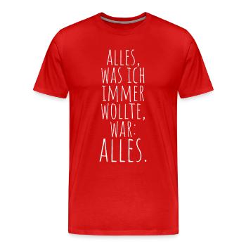 Alles Was Ich Immer Wollte War Alles! Ironie Alles - Männer Premium Bio T-Shirt - Rot - Vorne - Damien (186cm)