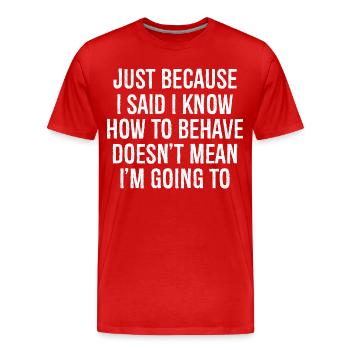 nur weil ich gesagt habe, dass ich weiß, wie ich mich zu verhalten habe - Männer Premium Bio T-Shirt - Rot - Vorne - Damien (186cm)