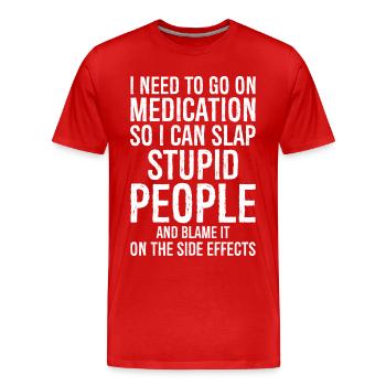 Go On Medication So I Can Slap Stupid - Männer Premium Bio T-Shirt - Rot - Vorne - Damien (186cm)