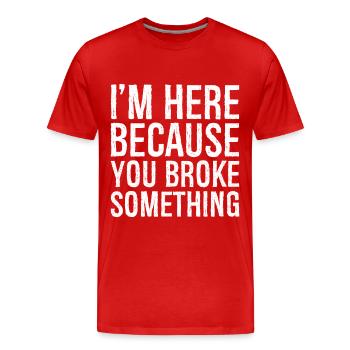 Je suis ici parce que tu as cassé quelque chose - T-shirt bio Premium Homme - rouge - Devant - Damien (186cm)
