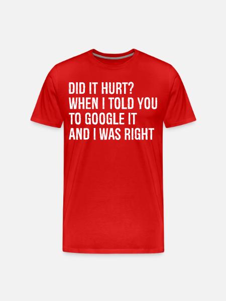 did It hurt when I told you to google It and right - Men's Premium Organic T-Shirt - red