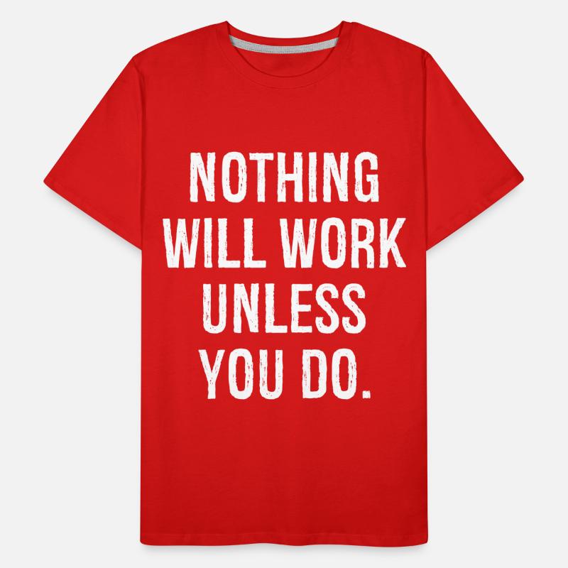 Nichts wird funktionieren, wenn du es nicht tust Männer Premium Bio T-Shirt