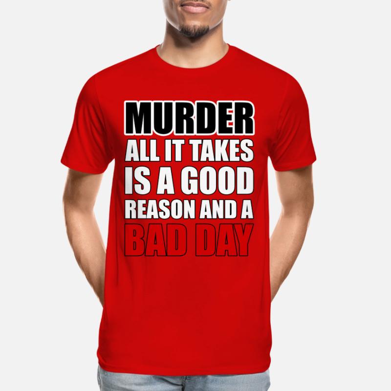 Murder – A Good Reason and a Bad Day Men's Premium Organic T-Shirt