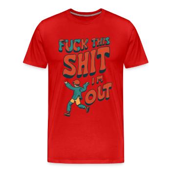 Lustiger Spruch FUCK THIS SHIT - I´M OUT - Männer Premium Bio T-Shirt - Rot - Vorne - Damien (186cm)