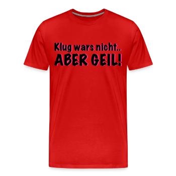 klug wars nicht.. Aber Geil! - Männer Premium Bio T-Shirt - Rot - Vorne - Damien (186cm)