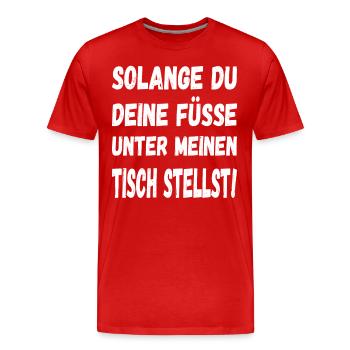 Solange Du Deine Füsse Unter Meinen Tisch Stellst - Männer Premium Bio T-Shirt - Rot - Vorne - Damien (186cm)