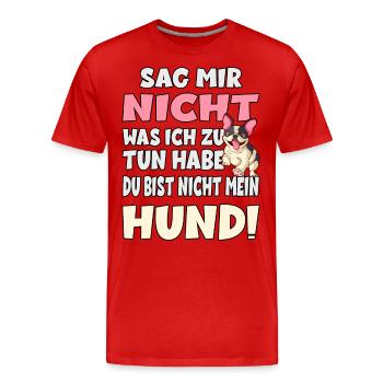 Sag Mir Nicht Was Ich Zu Tun Habe - Hund - Männer Premium Bio T-Shirt - Rot - Vorne - Damien (186cm)
