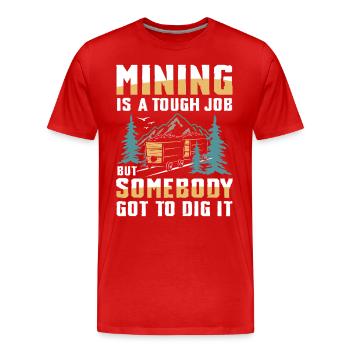 Mining Is A Tough Job Somebody’s Got To Dig It - Männer Premium Bio T-Shirt - Rot - Vorne - Damien (186cm)