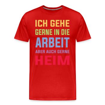 Ich gehe gerne in die Arbeit aber auch gerne Heim - Männer Premium Bio T-Shirt - Rot - Vorne - Damien (186cm)