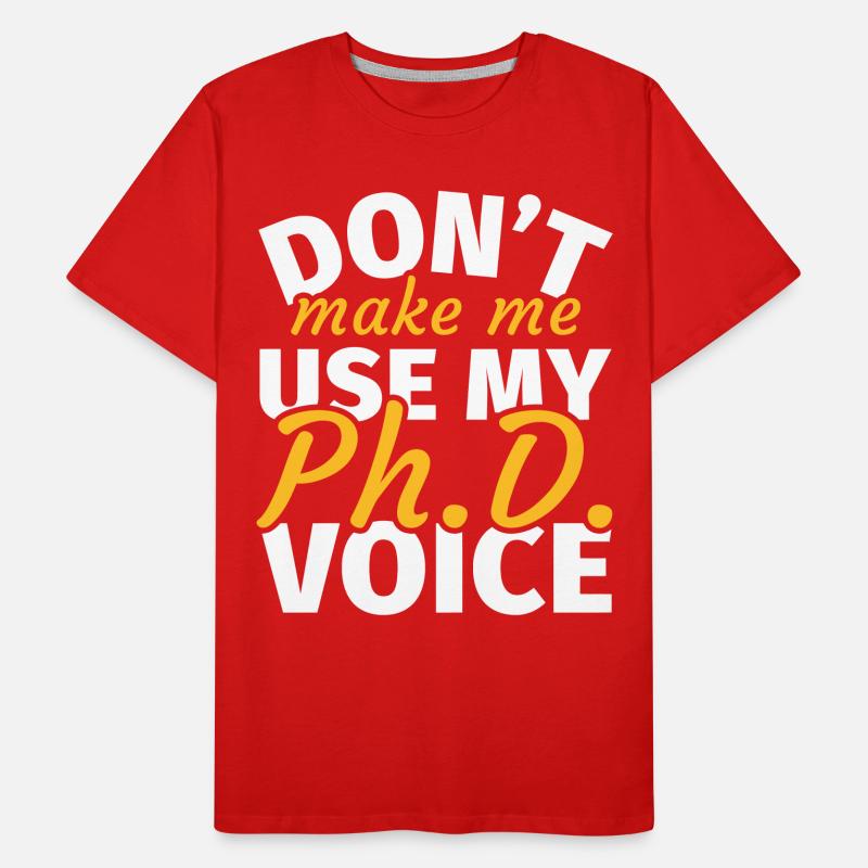 Don't Make Me Use My Phd Voice phd t shirt phd Männer Premium Bio T-Shirt