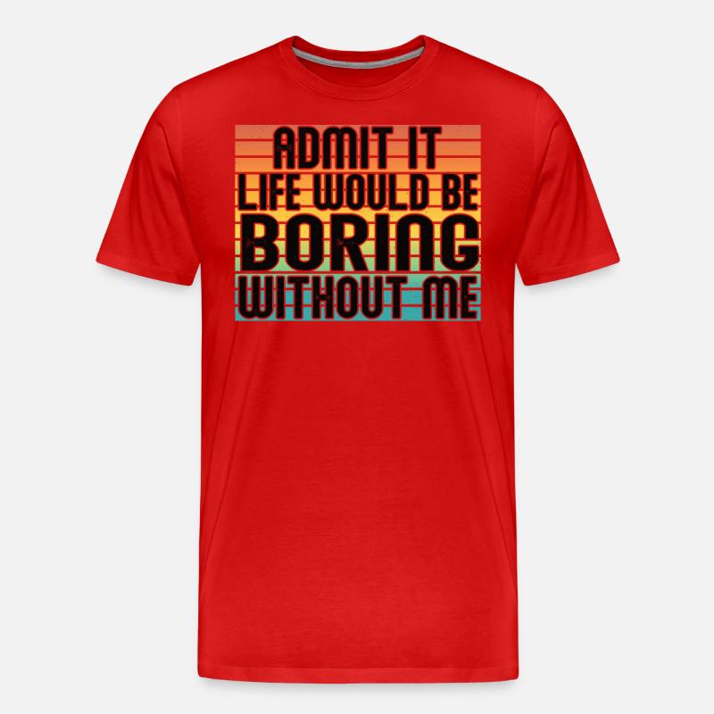 Admit it, life would be boring without me - Men's Premium Organic T-Shirt - red