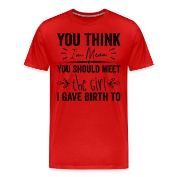 Du denkst, ich bin gemein, du solltest das Mädchen treffen, das ich gegeben habe - Männer Premium Bio T-Shirt - Rot - Vorne - Damien (186cm)