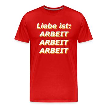 Liebe ist: Arbeit Arbeit Arbeit - Männer Premium Bio T-Shirt - Rot - Vorne - Damien (186cm)