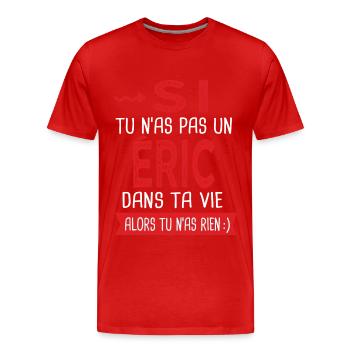 Si tu n as pas un Eric dans ta vie Cadeau Humour - T-shirt bio Premium Homme - rouge - Devant - Damien (186cm)