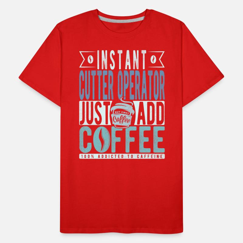 Instant Cutter Operator Just Add Coffee Men's Premium Organic T-Shirt