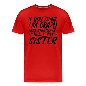 Wenn du denkst, dass ich verrückt bin, solltest du meine Schwester kennenlernen - Männer Premium Bio T-Shirt - Rot - Vorne - Damien (186cm)