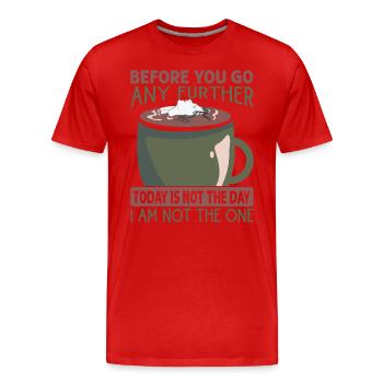 Before You Go Any Further Today Is Not The Day - C - Men's Premium Organic T-Shirt - red - Front - Damien (186cm)