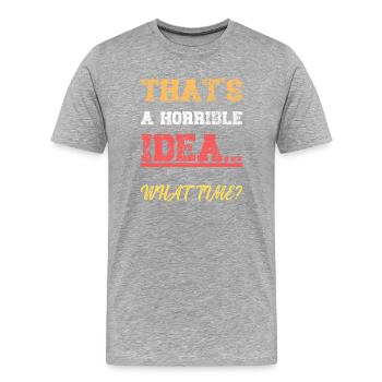 Das ist eine schreckliche Idee, was Zeit lustiges Zitat - Männer Premium Bio T-Shirt - Grau meliert - Vorne - Damien (186cm)