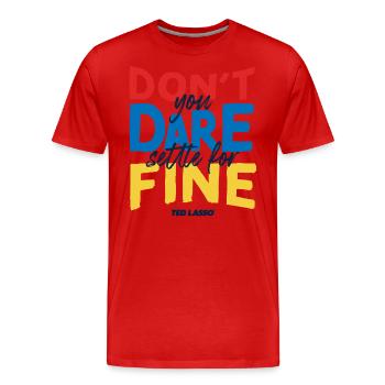 Ted Lasso Don't You Dare Settle For Fine - Männer Premium Bio T-Shirt - Rot - Vorne - Damien (186cm)